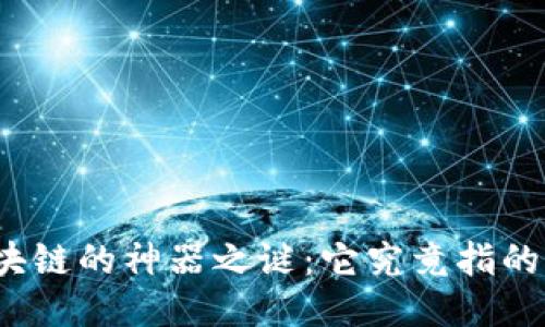 揭开区块链的神器之谜：它究竟指的是什么？